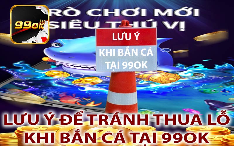 Cẩn thận khi tham gia game bắn cá tại 99OK